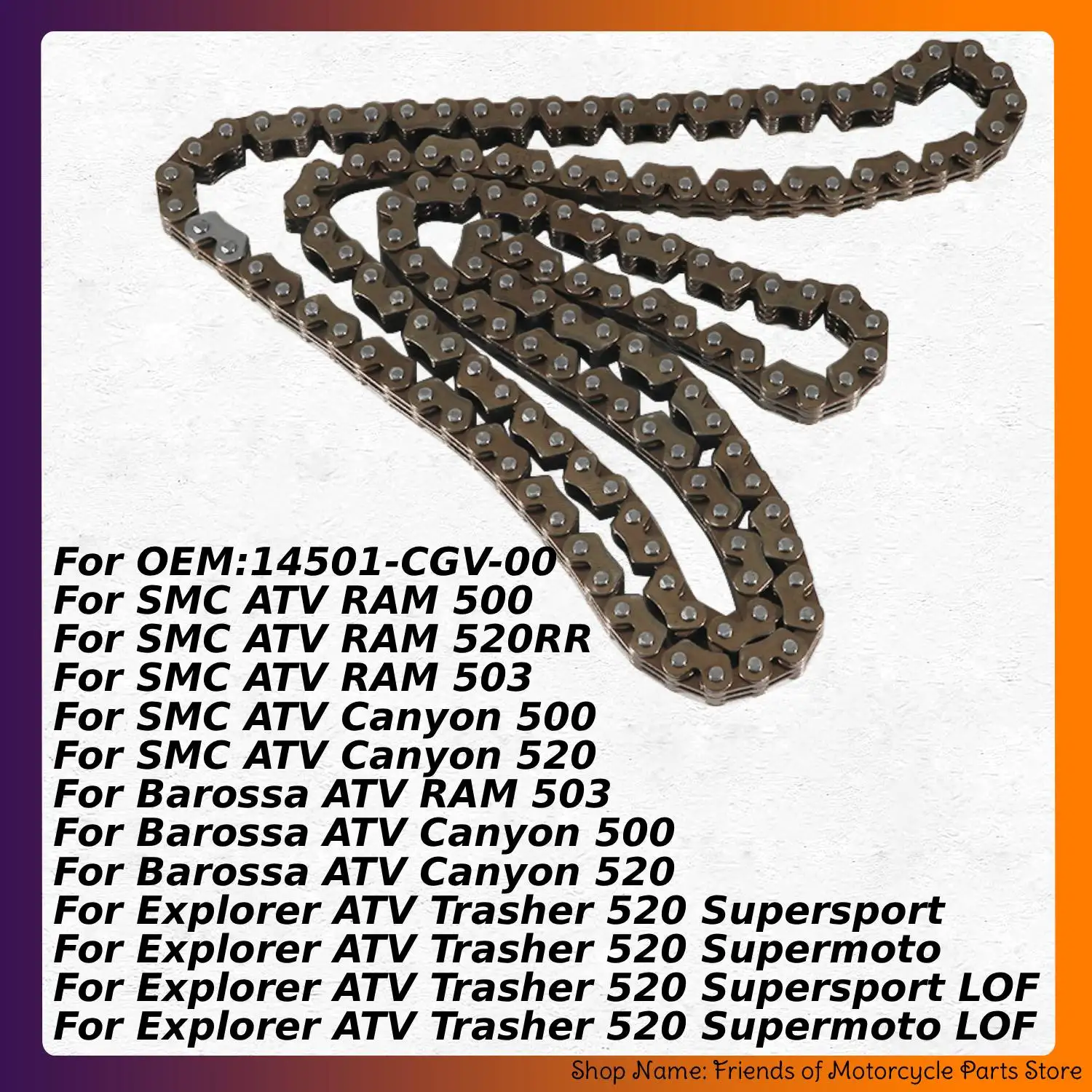 Motorcycle Engine Timing Chain For SMC ATV RAM Canyon 500 520 503 for Barossa RAM Canyon Canyon for Explorer Trasher 14501-CGV-0
Motorcycle Engine Timing Chain For SMC ATV RAM Canyon 500 520 503 for Barossa RAM Canyon Canyon for Explorer Trasher 14501-CGV-0
