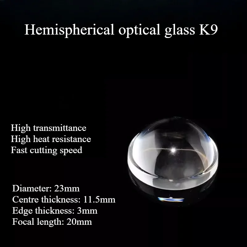 Hemispherical Optical Glass Lens 23mm Diameter 20mm Focal Length Anti-Reflective Coating Designed for LED Collimation Lenses
Hemispherical Optical Glass Lens 23mm Diameter 20mm Focal Length Anti-Reflective Coating Designed for LED Collimation Lenses