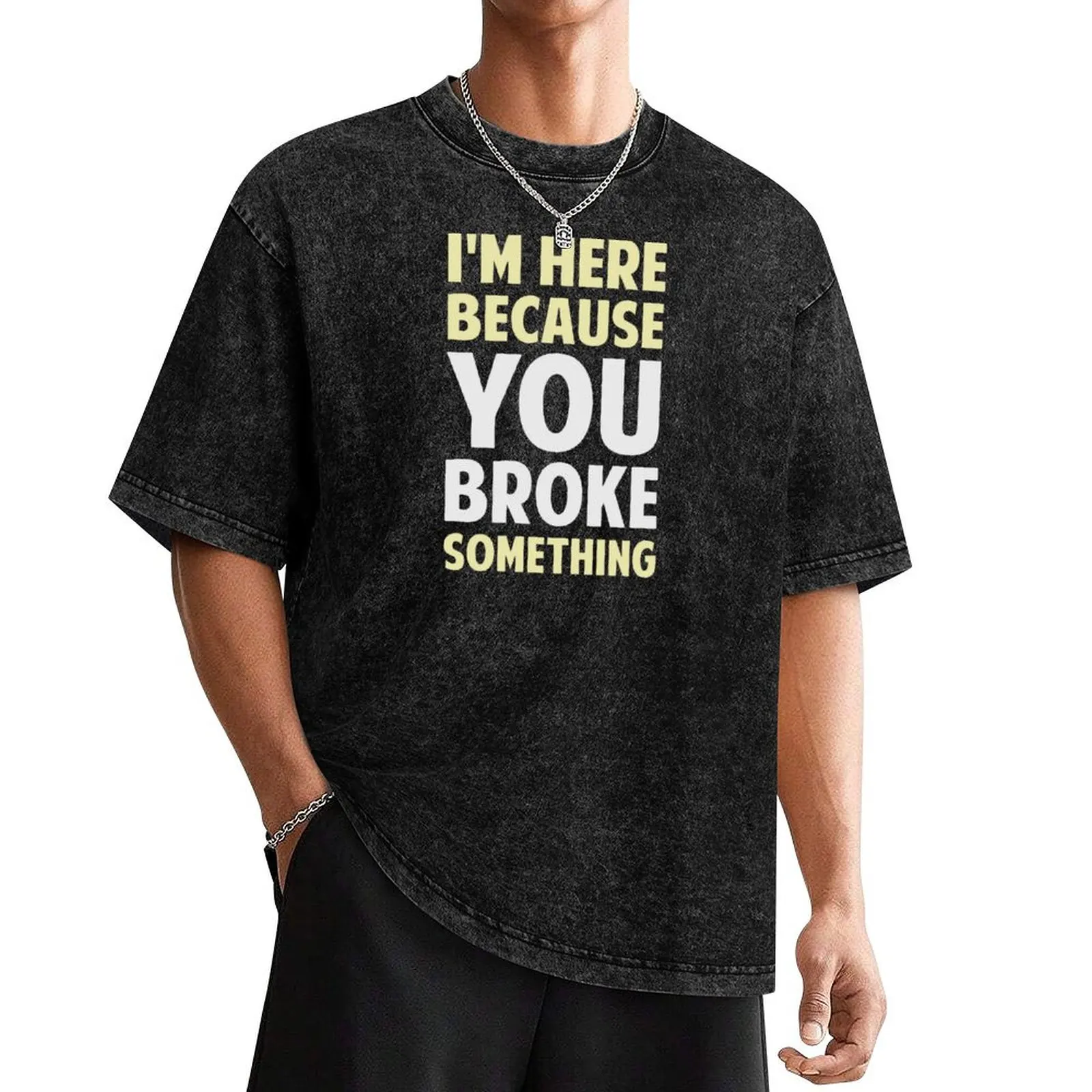 I'm Here Because You Broke Something T-Shirt oversized t shirt anime t shirts vintage clothes cute tops Short sleeve tee men
I'm Here Because You Broke Something T-Shirt oversized t shirt anime t shirts vintage clothes cute tops Short sleeve tee men