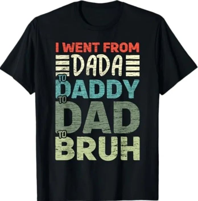 From Dada to Dad to Bruh – Hilarious Father's Day Tee
From Dada to Dad to Bruh – Hilarious Father's Day Tee