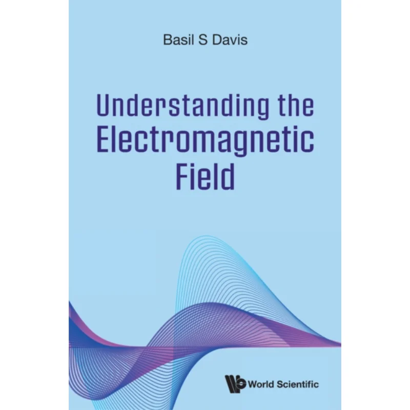 Understanding The Electromagnetic Field Basil S Davis Imperial College Press 9789811275364 Book
Understanding The Electromagnetic Field Basil S Davis Imperial College Press 9789811275364 Book