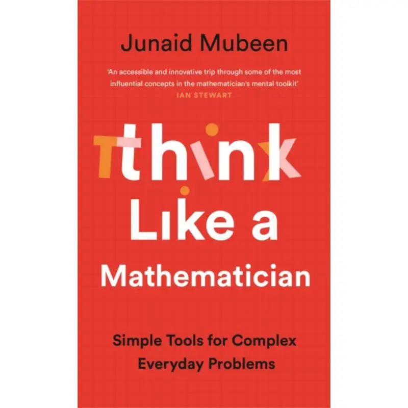 Think Like A Mathematician Simple Tools For Complex Everyday Problems Junaid Mubeen Profile Books 9781788167345 Book
Think Like A Mathematician Simple Tools For Complex Everyday Problems Junaid Mubeen Profile Books 9781788167345 Book