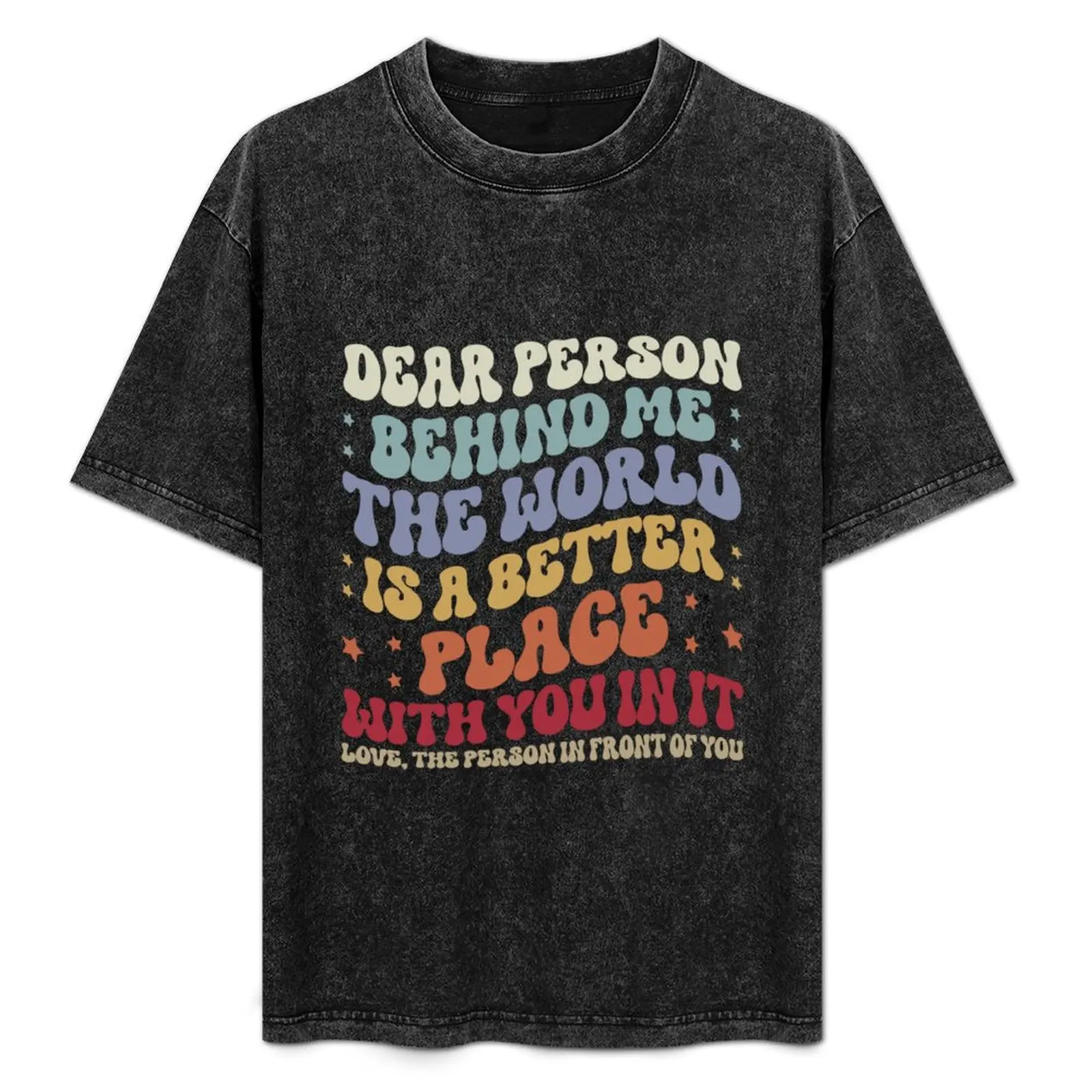Dear Person Behind Me The World Is A Better Place With You In It Wavy T-Shirt man t shirt tops shirts graphic tee men
Dear Person Behind Me The World Is A Better Place With You In It Wavy T-Shirt man t shirt tops shirts graphic tee men