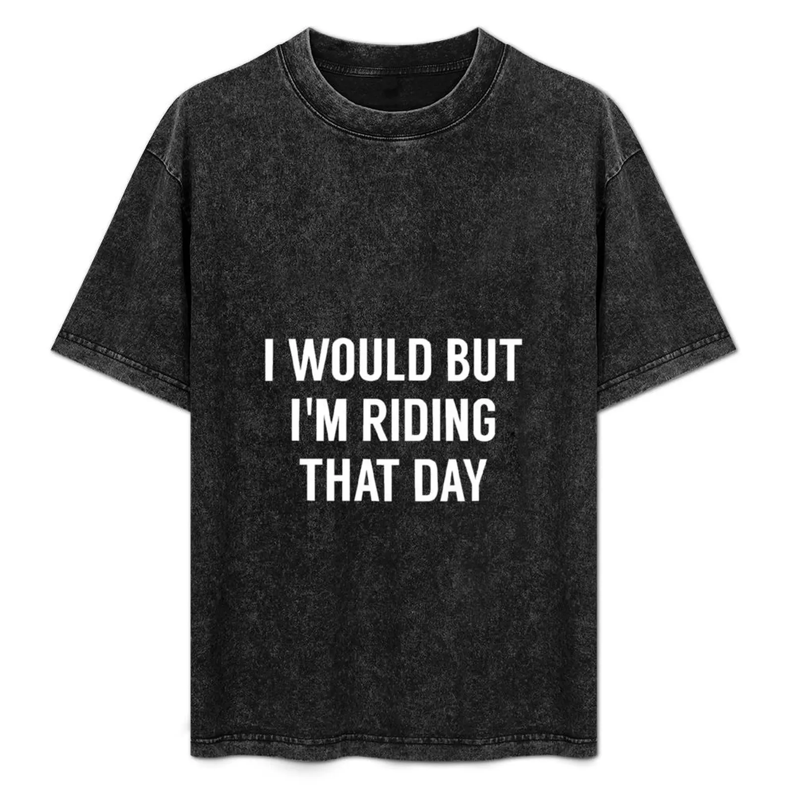 I Would But I'M Riding That Day T-Shirt Casual Pattern Print Tee Shirt
I Would But I'M Riding That Day T-Shirt Casual Pattern Print Tee Shirt