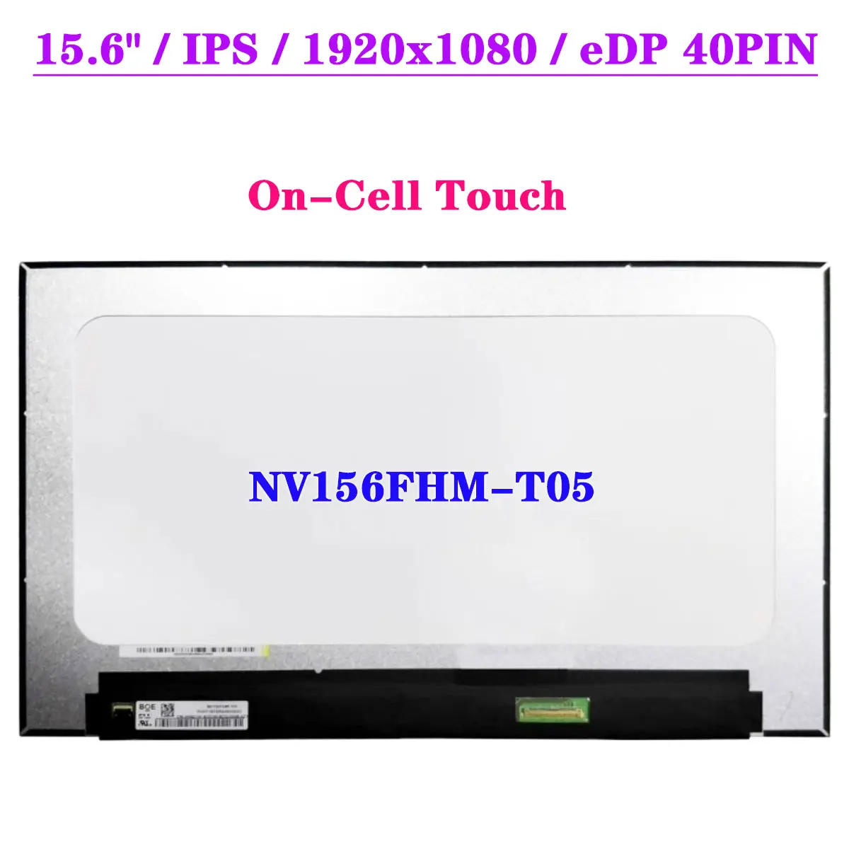 15.6" Laptop LCD Touch Screen NV156FHM-T05 IPS 1920x1080 Display Matrix Panel EDP 40Pins
15.6" Laptop LCD Touch Screen NV156FHM-T05 IPS 1920x1080 Display Matrix Panel EDP 40Pins