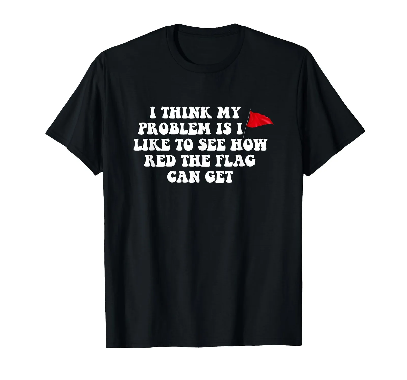 I Think My Problem Is Seeing How Red the Flag Can Get Tee
I Think My Problem Is Seeing How Red the Flag Can Get Tee