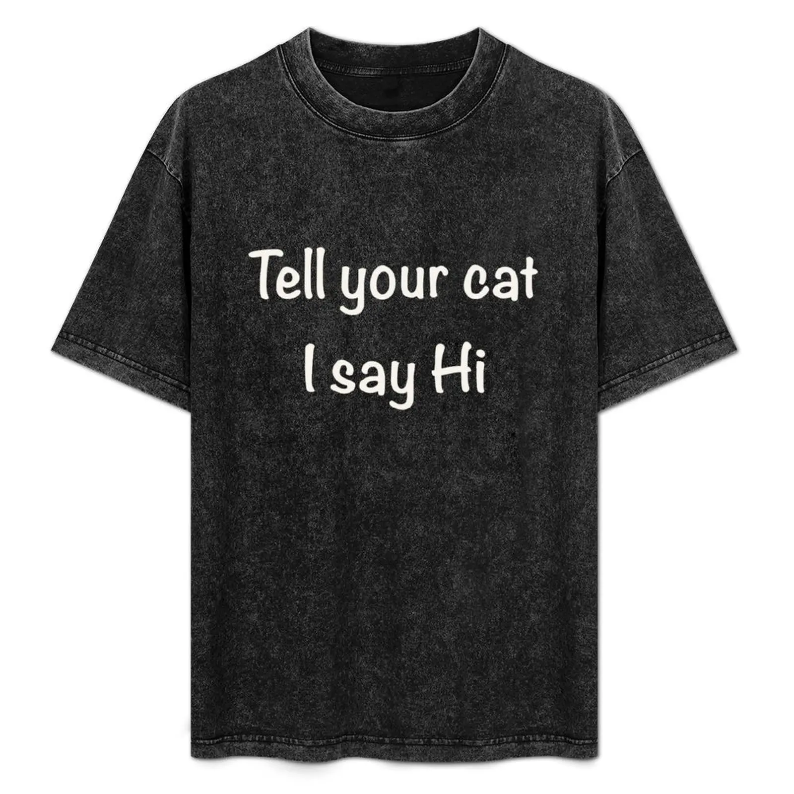 Tell your cat I say Hi, white letters. T-Shirt Comfortable Workout Short Sleeve Shirt
Tell your cat I say Hi, white letters. T-Shirt Comfortable Workout Short Sleeve Shirt