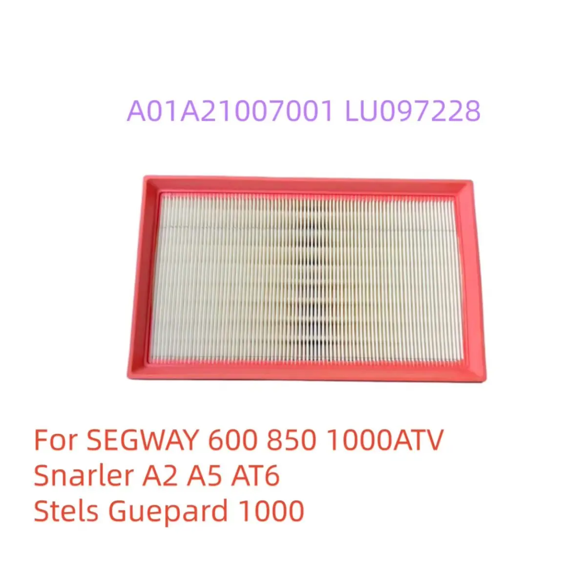 Air Filter A01A21007001 LU097228 For Segway 600 850 1000CC ATV Snarler A2 A5 AT6 Stels Guepard 1000
Air Filter A01A21007001 LU097228 For Segway 600 850 1000CC ATV Snarler A2 A5 AT6 Stels Guepard 1000
