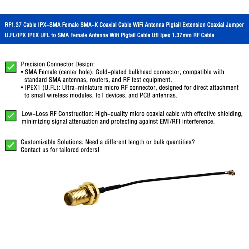RF1.37 Cable U.FL/IPX IPEX UFL SMA Female SMA-K Coaxial Cable WiFi Antenna Pigtail Extension Coaxial Jumper
RF1.37 Cable U.FL/IPX IPEX UFL SMA Female SMA-K Coaxial Cable WiFi Antenna Pigtail Extension Coaxial Jumper