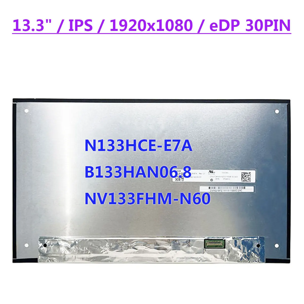 13.3" Laptop LCD Screen N133HCE-E7A Fit B133HAN06.8 NV133FHM-N60 IPS 1920x1080 FHD 72% NTSC EDP 30pin Display Panel
13.3" Laptop LCD Screen N133HCE-E7A Fit B133HAN06.8 NV133FHM-N60 IPS 1920x1080 FHD 72% NTSC EDP 30pin Display Panel