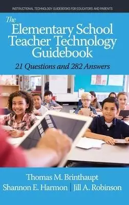 The Elementary School Teacher Technology Guidebook: 21 Questions and 282 Answers
The Elementary School Teacher Technology Guidebook: 21 Questions and 282 Answers