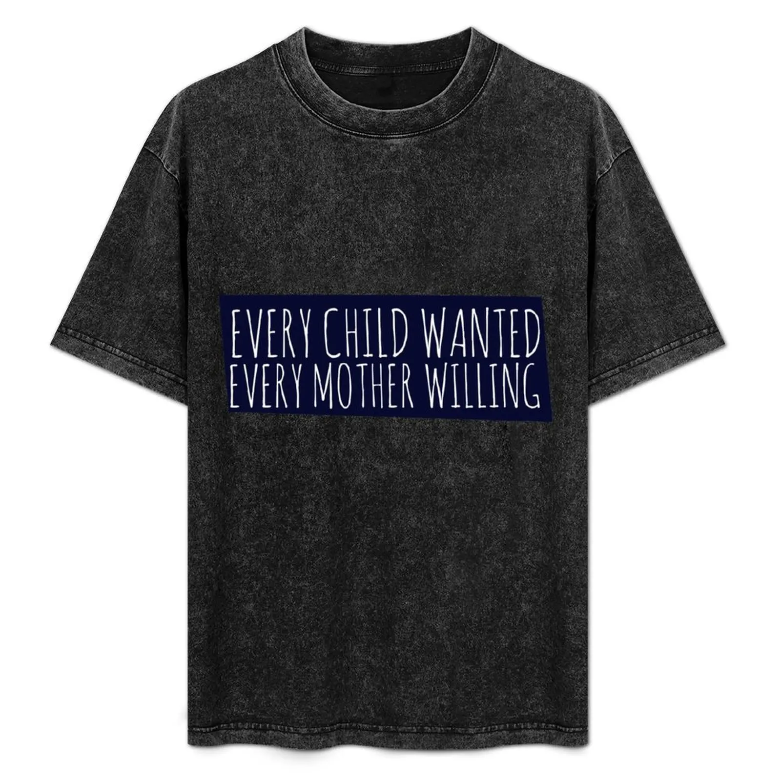 Every Child wanted every mother willing T-Shirt Outdoor Working T-Shirt
Every Child wanted every mother willing T-Shirt Outdoor Working T-Shirt