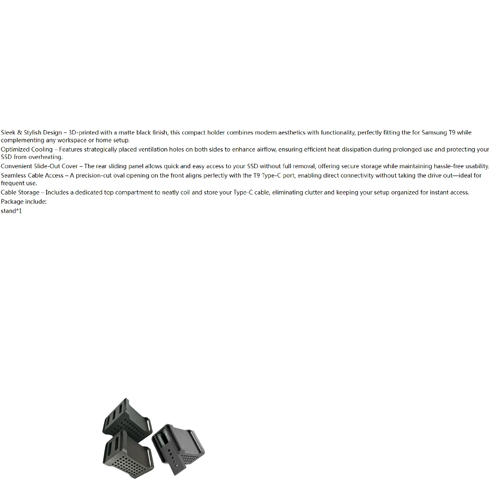 3D-Printed Holder for Samsung T9 SSD, Matte Black – Secure Storage Case with Slide-Out Cover, Cooling Vents & Type-C Cable Slot
3D-Printed Holder for Samsung T9 SSD, Matte Black – Secure Storage Case with Slide-Out Cover, Cooling Vents & Type-C Cable Slot