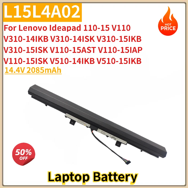 High Quality L15L4A02 14.4V 2085mAh Laptop Battery for Lenovo IdeaPad V110 V110-15ISK 15IAP V310-14ISK 15ISK V510-14IKB 15IKB
High Quality L15L4A02 14.4V 2085mAh Laptop Battery for Lenovo IdeaPad V110 V110-15ISK 15IAP V310-14ISK 15ISK V510-14IKB 15IKB