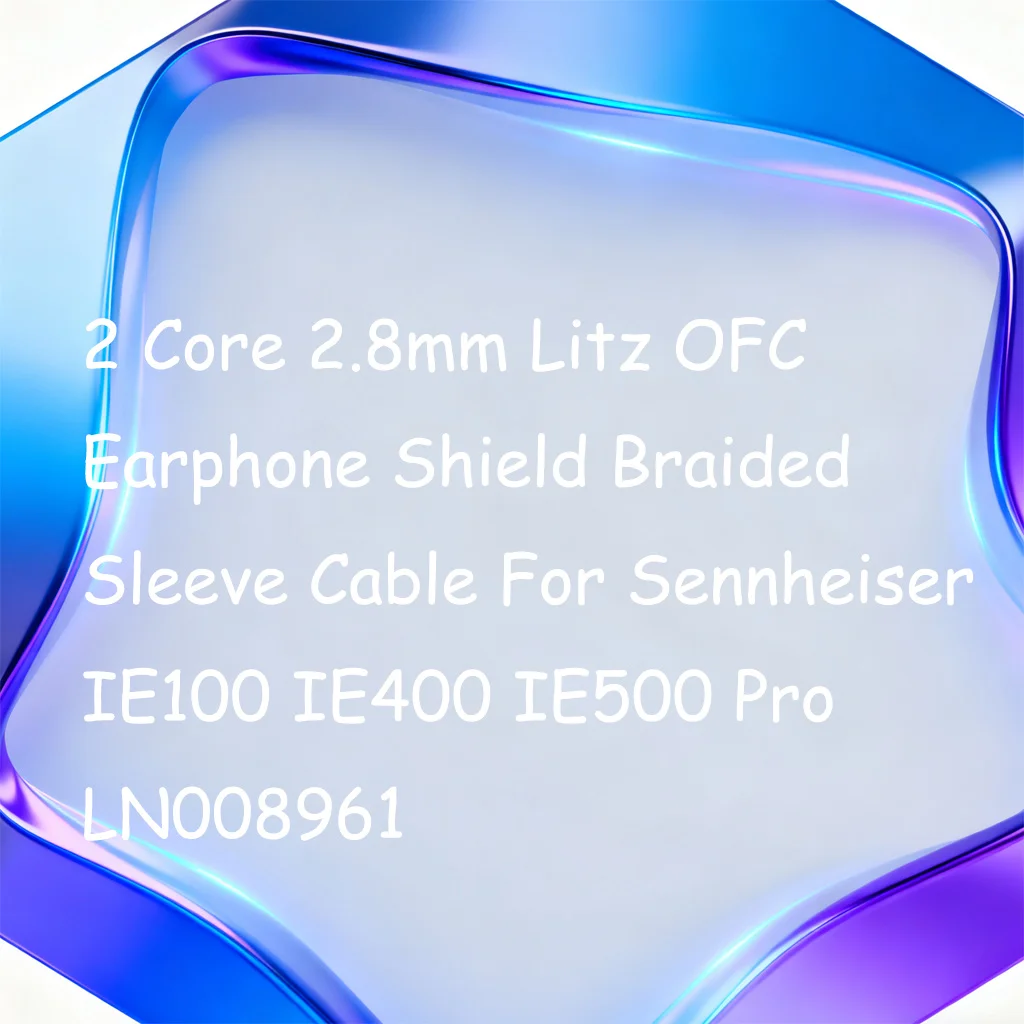 2 Core 2.8mm Litz OFC Earphone Shield Braided Sleeve Cable For Sennheiser IE100 IE400 IE500 Pro LN008961
2 Core 2.8mm Litz OFC Earphone Shield Braided Sleeve Cable For Sennheiser IE100 IE400 IE500 Pro LN008961