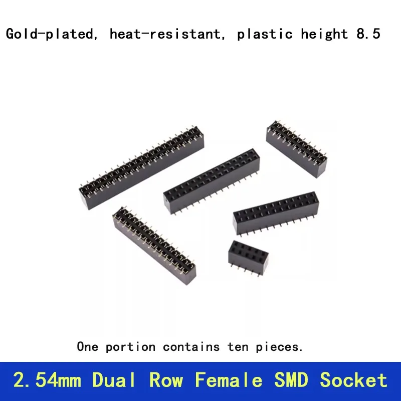 10PCS 2.54mm dual-row female SMD socket, 2*3/4/5/6/7/8/9/10, gold-plated, heat-resistant, plastic height 8.5
10PCS 2.54mm dual-row female SMD socket, 2*3/4/5/6/7/8/9/10, gold-plated, heat-resistant, plastic height 8.5