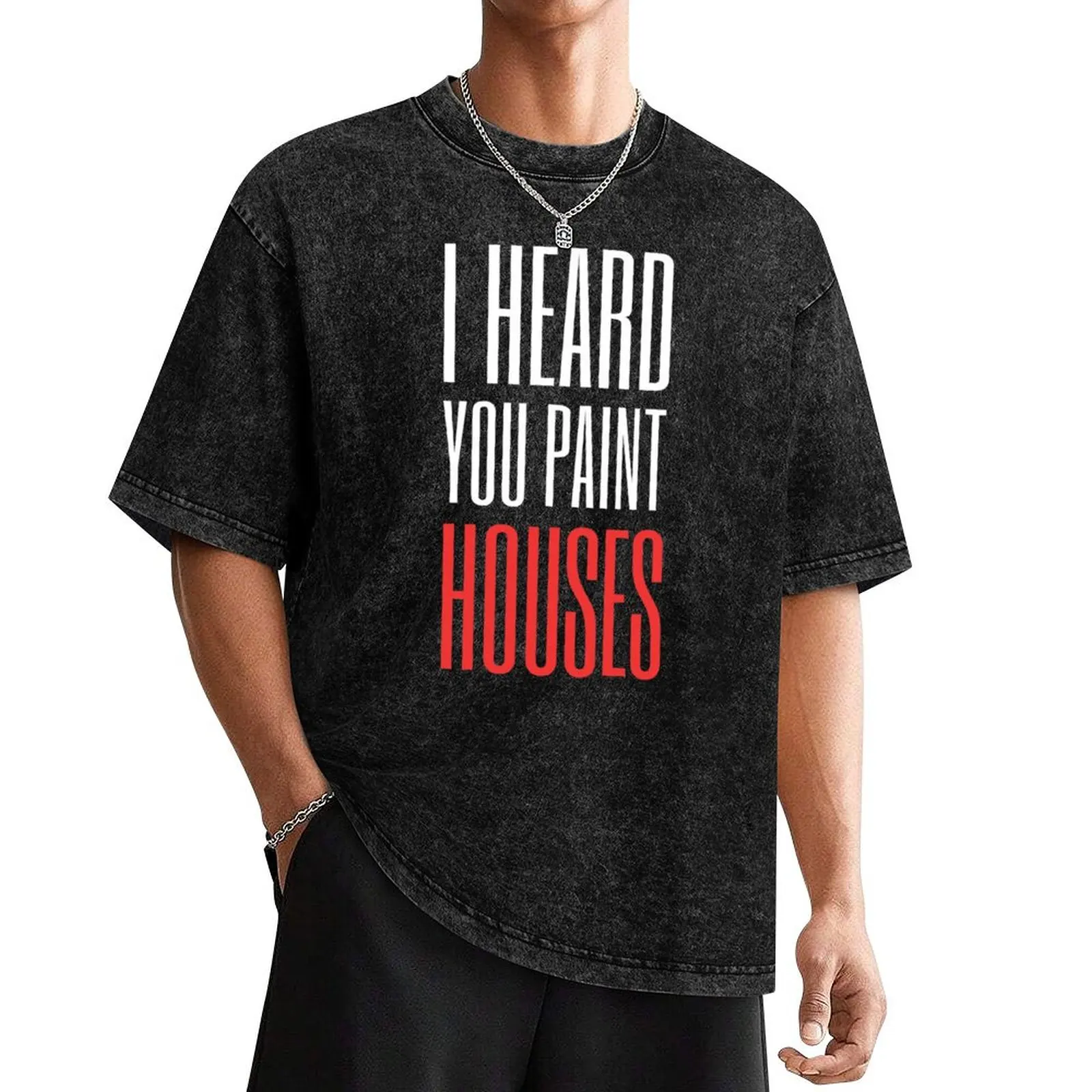 I heard you paint houses T-Shirt hippie clothes cheap stuff anime tshirt T-shirts for men cotton
I heard you paint houses T-Shirt hippie clothes cheap stuff anime tshirt T-shirts for men cotton