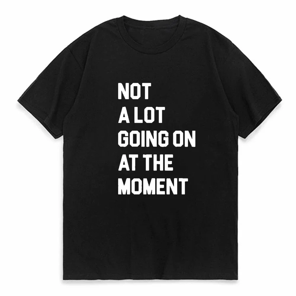 Not a Lot Going On at The Moment Funny T-shirt Lazy Bored Sarcastic men women O Neck T-Shirt
Not a Lot Going On at The Moment Funny T-shirt Lazy Bored Sarcastic men women O Neck T-Shirt