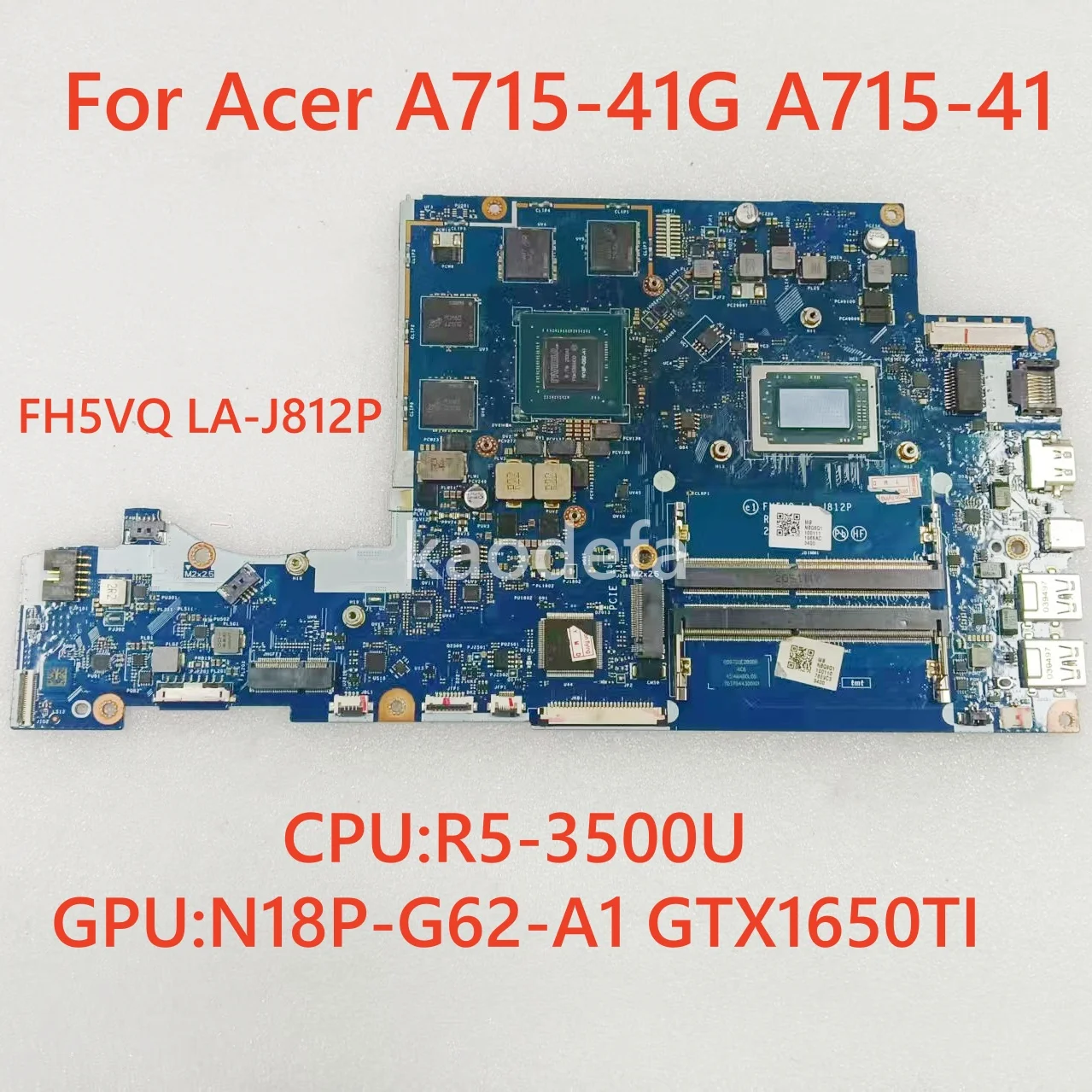 FH5VQ LA-J812P For ACER A715-41G A715-41 Laptop Motherboard With CPU:R5-3500U GPU: N18P-G62-A1 GTX1650TI 100% Test Ok
FH5VQ LA-J812P For ACER A715-41G A715-41 Laptop Motherboard With CPU:R5-3500U GPU: N18P-G62-A1 GTX1650TI 100% Test Ok