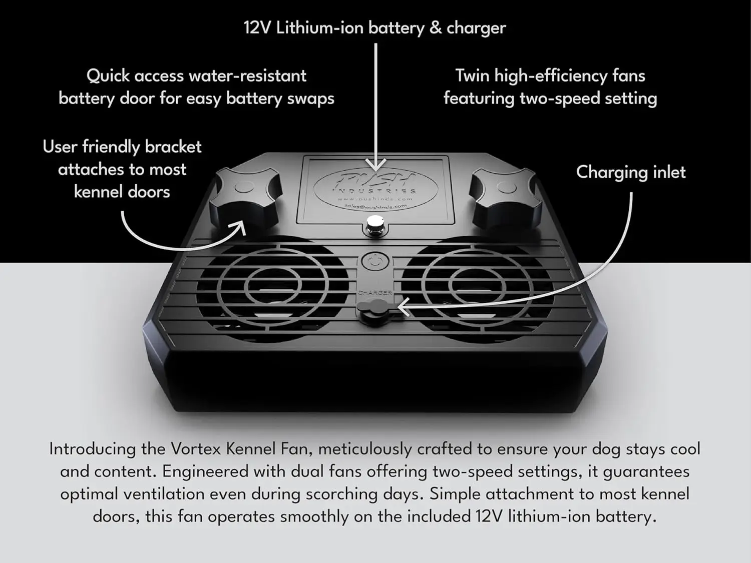 901.901 Vortex Kennel & Crate Fan Powered by 120V or Inc. Rechargable Battery - Multi Speed (Standard - 2 Pack)
901.901 Vortex Kennel & Crate Fan Powered by 120V or Inc. Rechargable Battery - Multi Speed (Standard - 2 Pack)