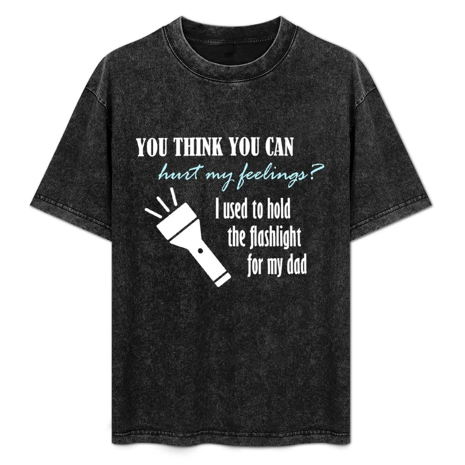 You think you can hurt my feelings I used to hold the flashlight for my dad! T-Shirt cotton t shirt man T-Shirt
You think you can hurt my feelings I used to hold the flashlight for my dad! T-Shirt cotton t shirt man T-Shirt