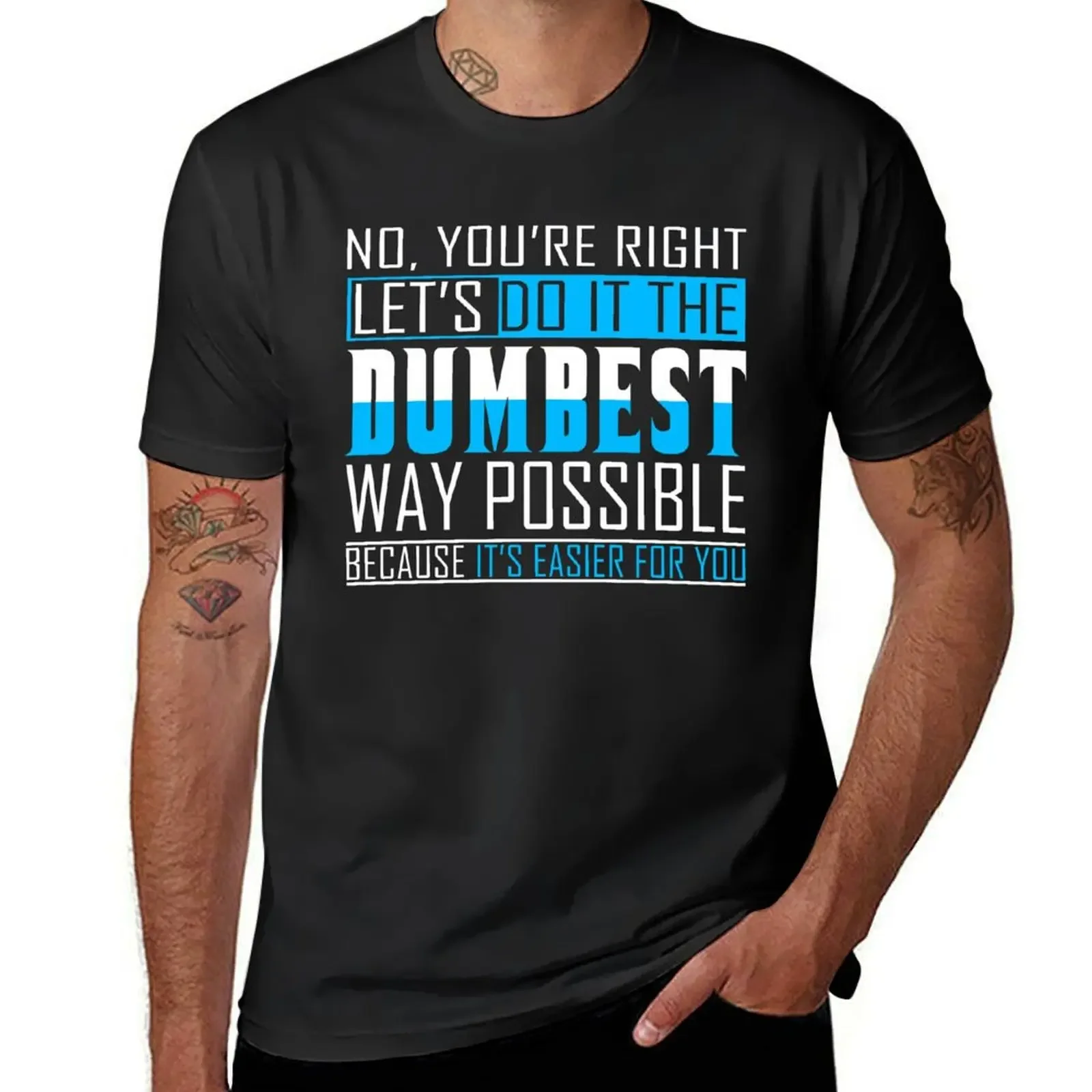 No You're Right Let's Do It In The Dumbest Way Possible Because Because It's Easier For You T-Shirt
No You're Right Let's Do It In The Dumbest Way Possible Because Because It's Easier For You T-Shirt