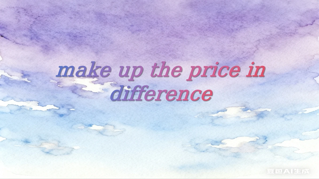 Make Up The Difference in The Price 1456346
Make Up The Difference in The Price 1456346