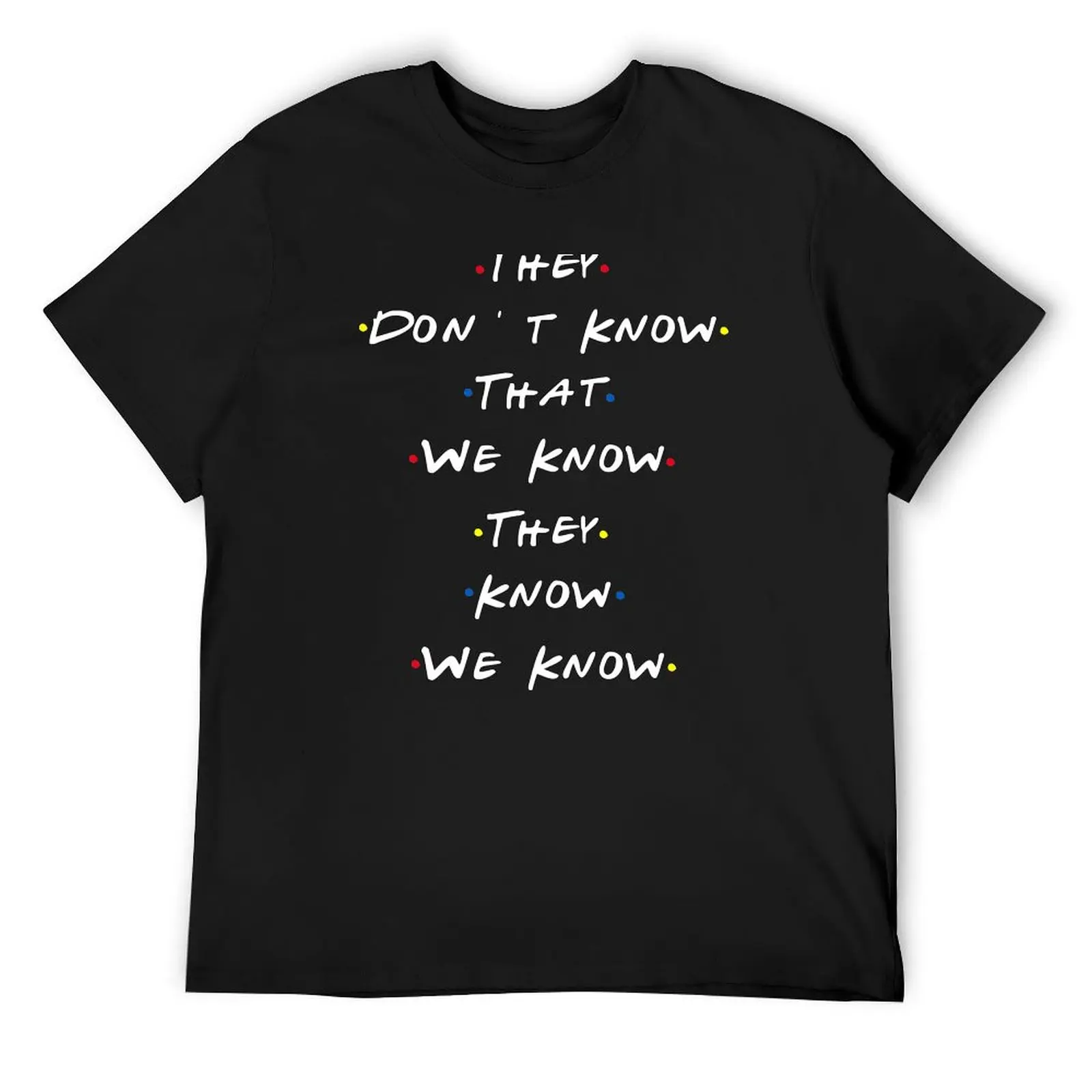 They dont know that we know they know we T-Shirt shirts graphic cute clothes customizeds mens clothes
They dont know that we know they know we T-Shirt shirts graphic cute clothes customizeds mens clothes