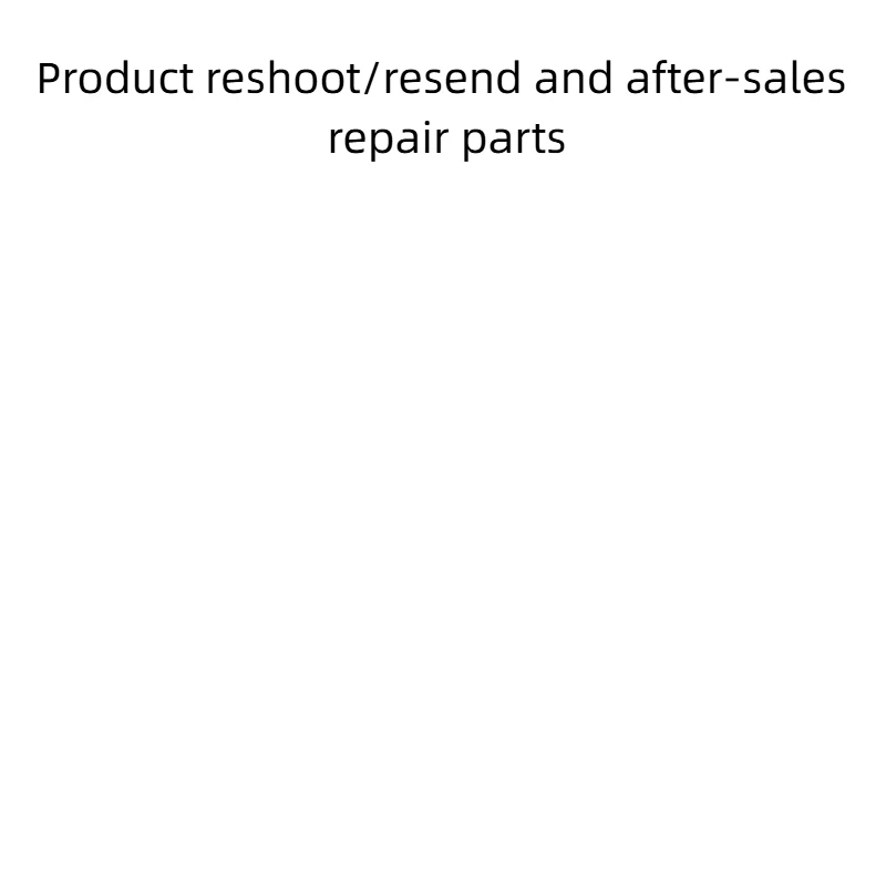 Product reshoot/resend and after-sales repair parts
Product reshoot/resend and after-sales repair parts
