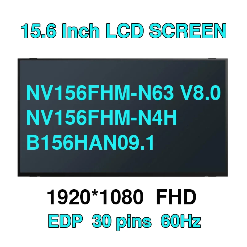 15.6" FHD IPS Laptop LCD Screen Panel NV156FHM-N63 V8.0 NV156FHM-N4H B156HAN09.1 FHD 1920*1080 30pins eDP 60HZ
15.6" FHD IPS Laptop LCD Screen Panel NV156FHM-N63 V8.0 NV156FHM-N4H B156HAN09.1 FHD 1920*1080 30pins eDP 60HZ