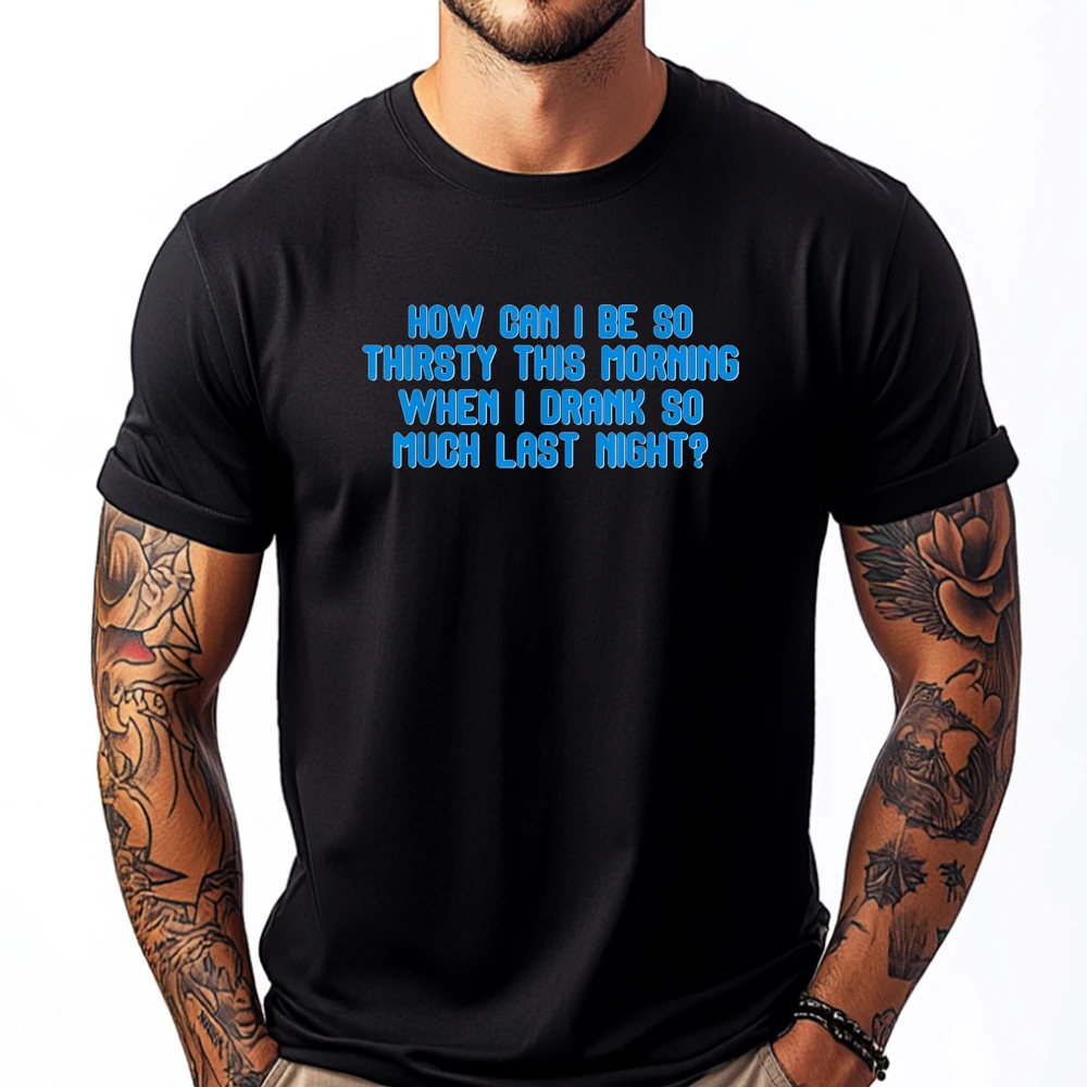So How Can I Be So Thirsty This Morning When I Drank So Much Street Wear T Shirt Men Short Sleeve Tee
So How Can I Be So Thirsty This Morning When I Drank So Much Street Wear T Shirt Men Short Sleeve Tee