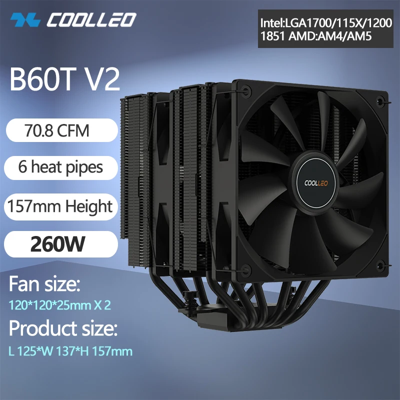 COOLLEO B60T V2 CPU Cooler 6 Heat pipe Double Towers Double Fans Air-cooled Radiator Support LGA1700 115X 1200 1851 AMD AM4 AM5
COOLLEO B60T V2 CPU Cooler 6 Heat pipe Double Towers Double Fans Air-cooled Radiator Support LGA1700 115X 1200 1851 AMD AM4 AM5
