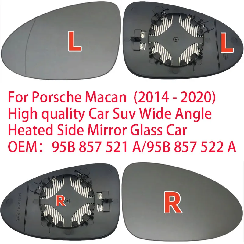 For Porsche Macan (2014-2020) High quality Car Suv Wide Angle Heated Side Mirror Glass Car OEM:95B 857 521 A/95B 857 522 A
For Porsche Macan (2014-2020) High quality Car Suv Wide Angle Heated Side Mirror Glass Car OEM:95B 857 521 A/95B 857 522 A