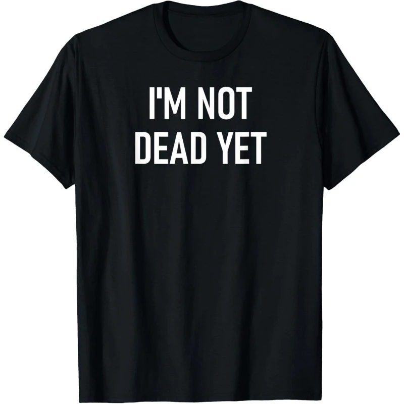 

I'M Not Dead Yet Funny Jokes Sarcastic Family T-Shirt Suitable for Personality Casual Round Neck Outdoor T-Shirt Slightly Elasti