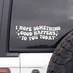 Trendy Car Accessories Decals I Hope Something Good Happens To You Today Vinyl Sticker Laptop, Car Window, Mirror Decal Decor
