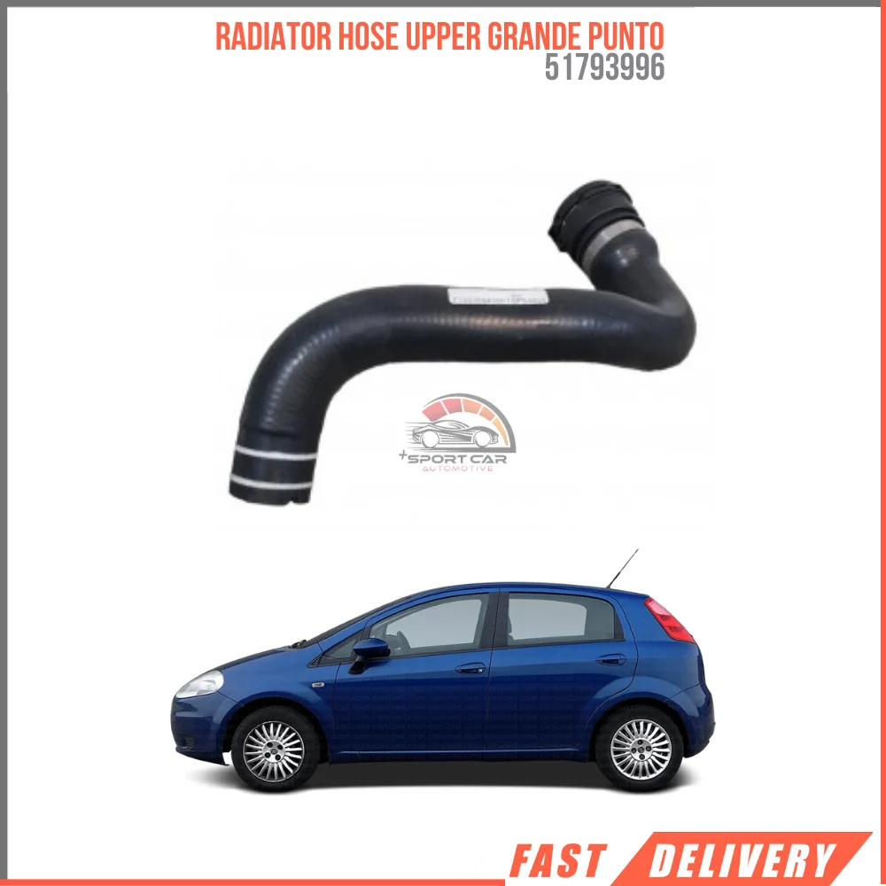 FOR RADIATOR HOSE UPPER GRANDE PUNTO 1.4 120HP 51793996 REASONABLE PRICE DURABLE SATISFACTION FAST SHIPPING HIPPING HIGH QUALITY