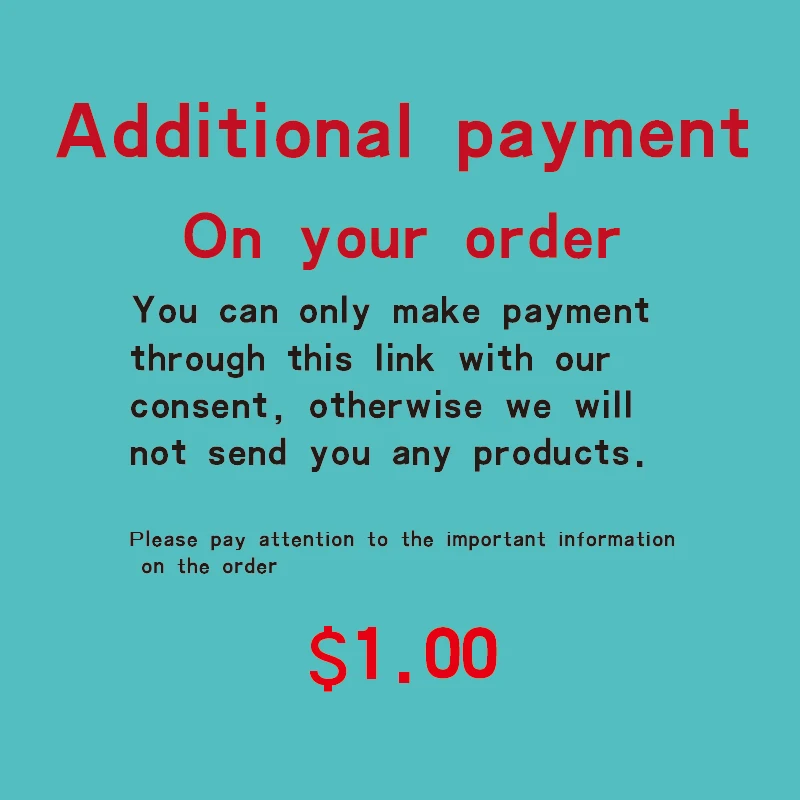 

Additional Pay on Your Order ! / You can only pay this link with our agreement, otherwise we will not send any goods to you!！