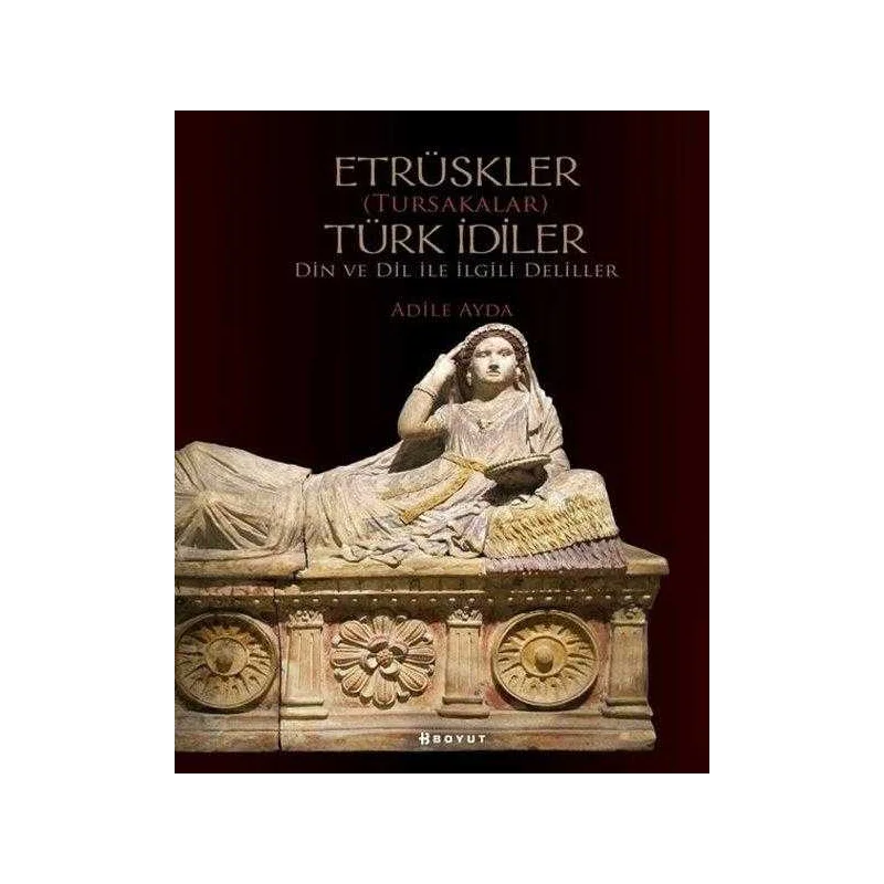 Etrüskler ( Tursakalar ) Türk İdiler - Din ve Dil ile İlgili Deliller 'Adile Ayda'