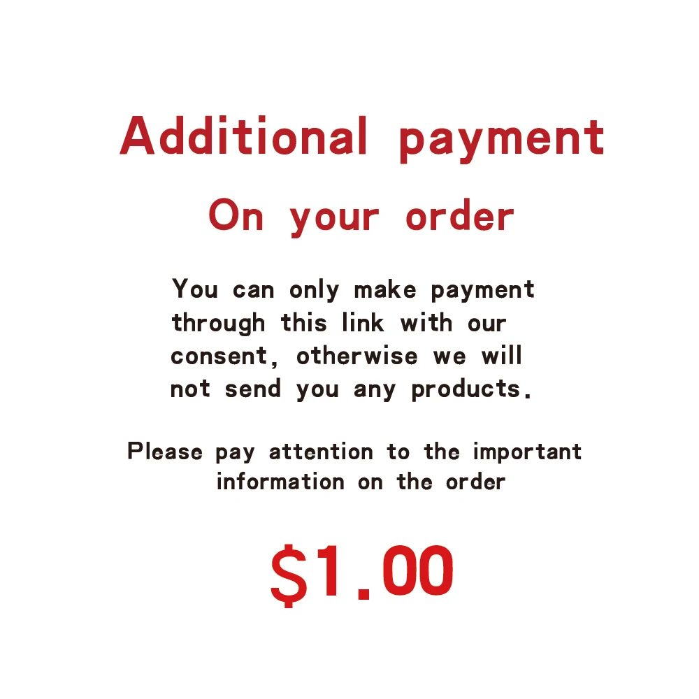 

Additional Pay on Your Order ! / You can only pay this link with our agreement, otherwise we will not send any goods to you!！