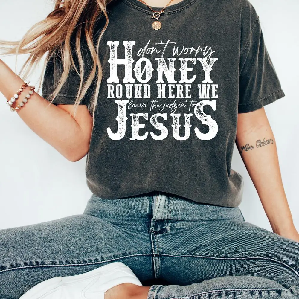 

Women Cotton T Shirt Don't Worry Honey Round Here We Leave The Judgin' to Jesus Shirt Christian Gift Fashion Crop Tops