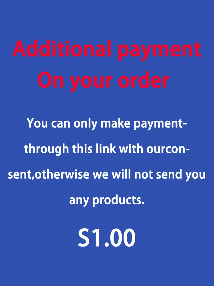 

Additional Pay on Your Order ! / You can only pay this link with our agreement, otherwise we will not send any goods to you!！