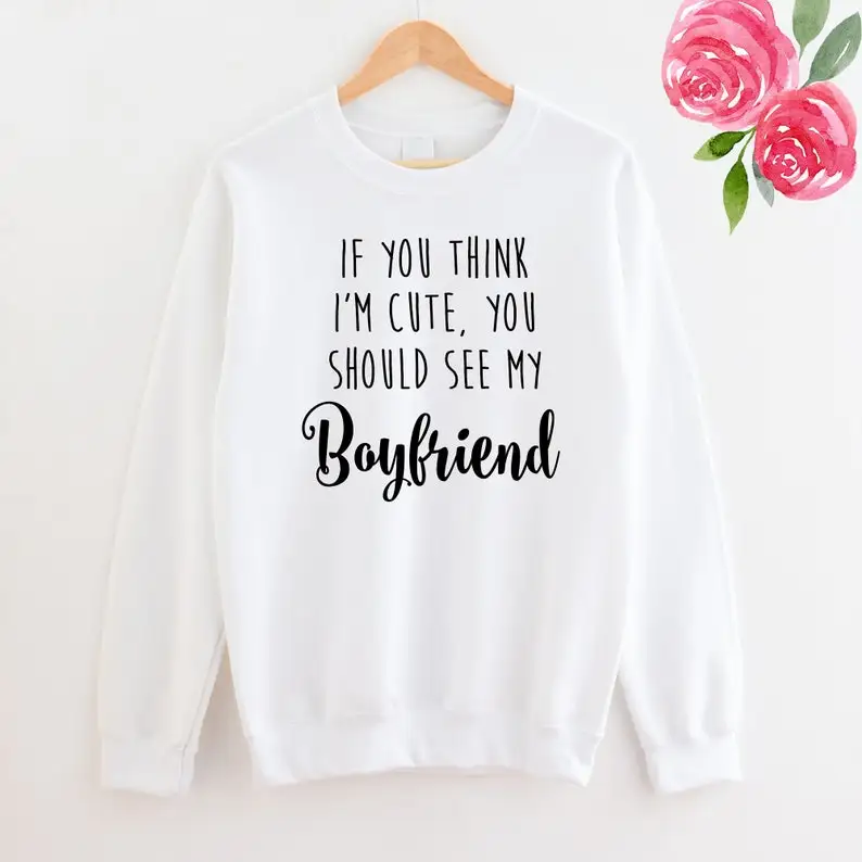 

Skuggnas If You Think I'm Cute Boyfriend Jumper Sweatshirt Cotton Sweater Gift Unisex Slogan Boho Pullover Funny Birthday Gift