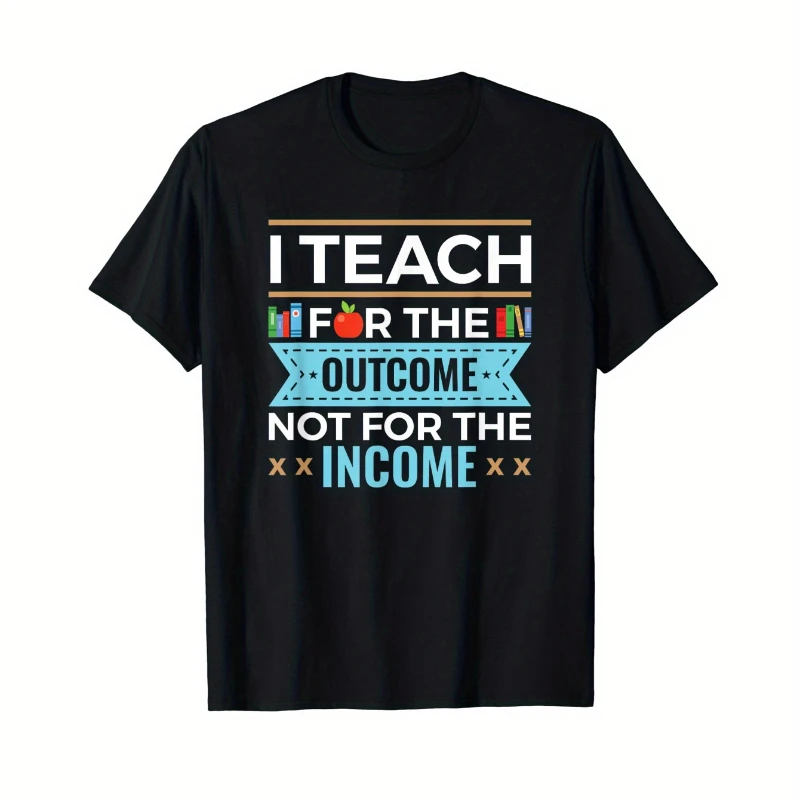 

Мужская повседневная хлопковая футболка I Teach for the Outcome Not for the Income с красочным текстовым дизайном, с круглым вырезом и коротким рукавом, дышащая