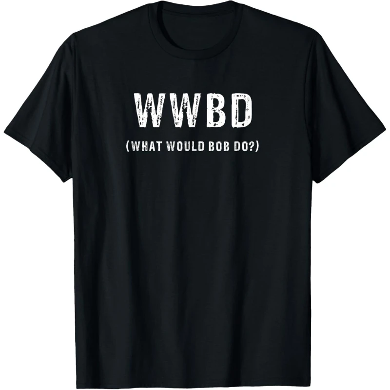 

What Would Bob Do Funny Distressed Font T-Shirt for Men Pure Cotton Soft Round Neck Regular Fit Perfect for Outdoor Casual Wear