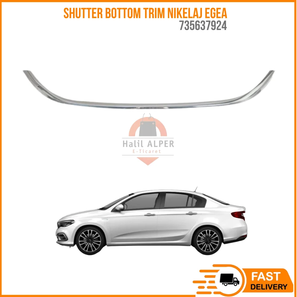 For SHUTTER BOTTOM TRIM NIKELAJ EGEA 2016- OEM 735637924 SUPER QUALITY HIGH SATISFACTION AFFORDABLE PRICE FAST DELIVERY