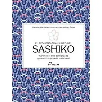 Libro EL PEQUEÑO GRAN LIBRO DEL SASHIKO. Editorial HOAKI Año 2023 Autor BAYARD,MARIE-NOELLE ISBN 9788419220653