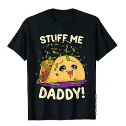 Funny Dirty Pun Stuff Me Daddy Naughty Taco Gift For Women T-Shirt T Shirts T Shirt New Coming Cotton Europe Gift Man