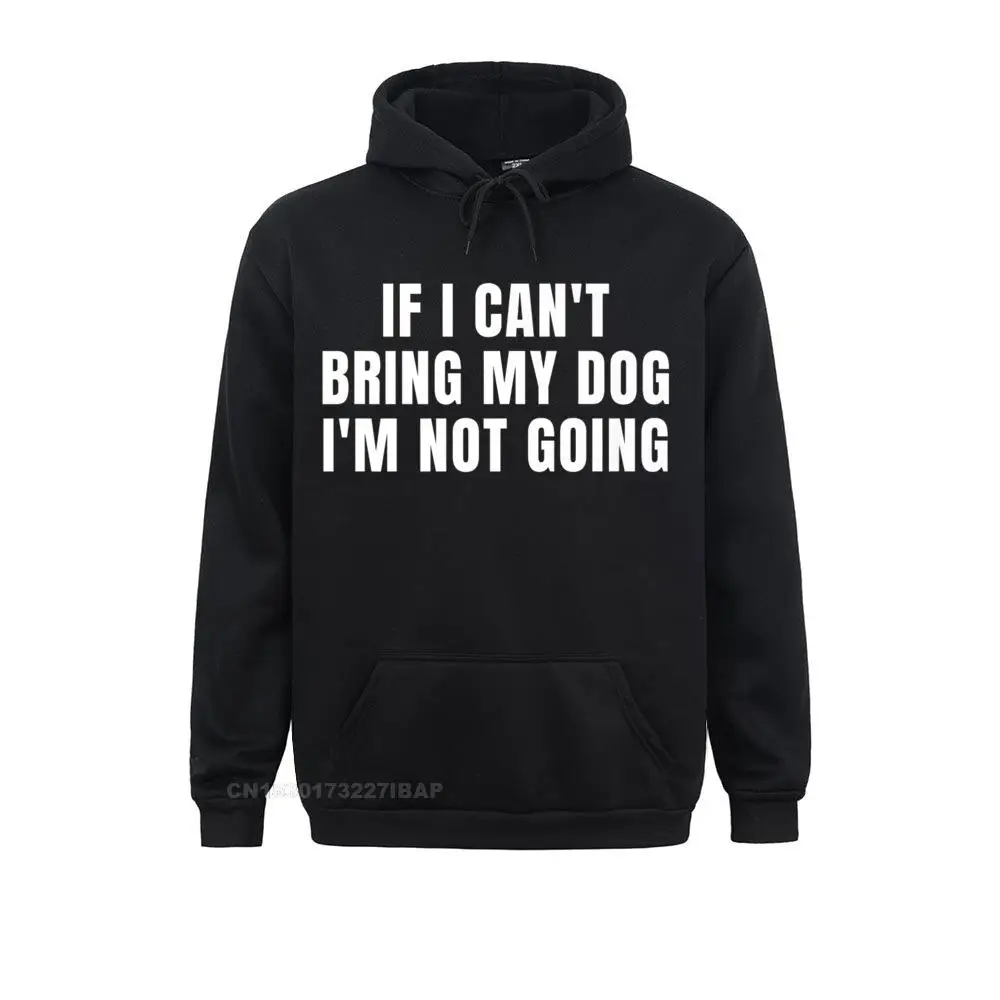 

Funny If I Can't Bring Dog I'm Not Going Humorous Tee Premium Hoodie Hoodies VALENTINE DAY Discount Party Mens Sweatshirts