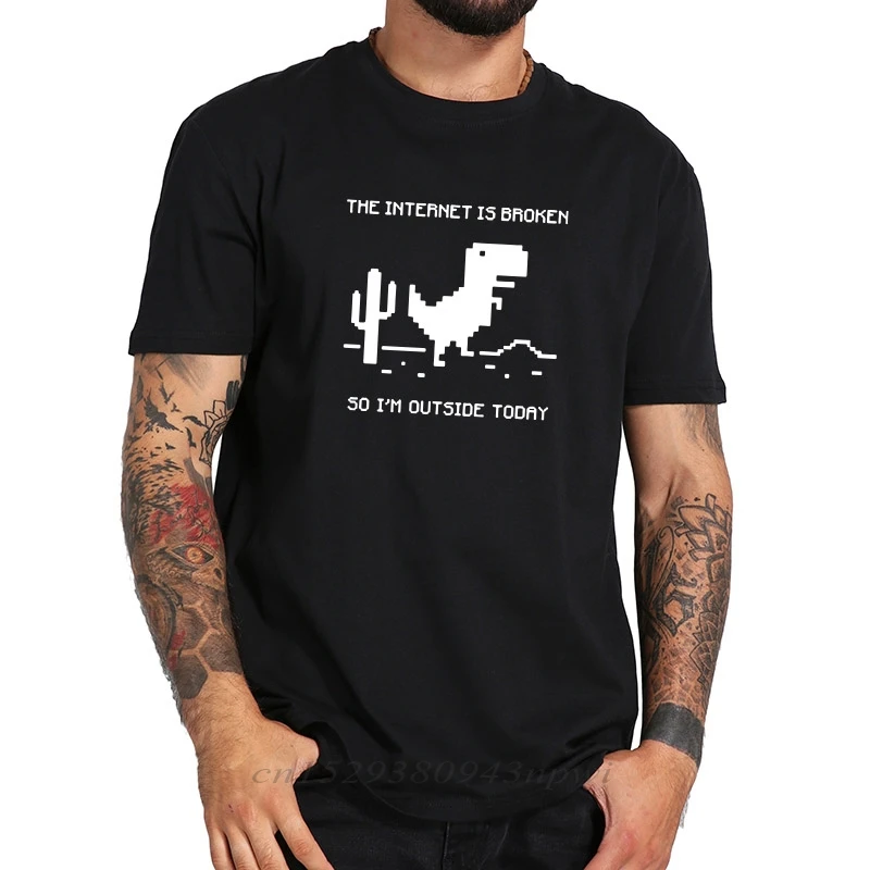 Funny T-shirt For Men Internet Is Broken T Shirt Dinosaur So I'm Outside Today Geek Tshirt Black White 100% Cotton Basic Tees