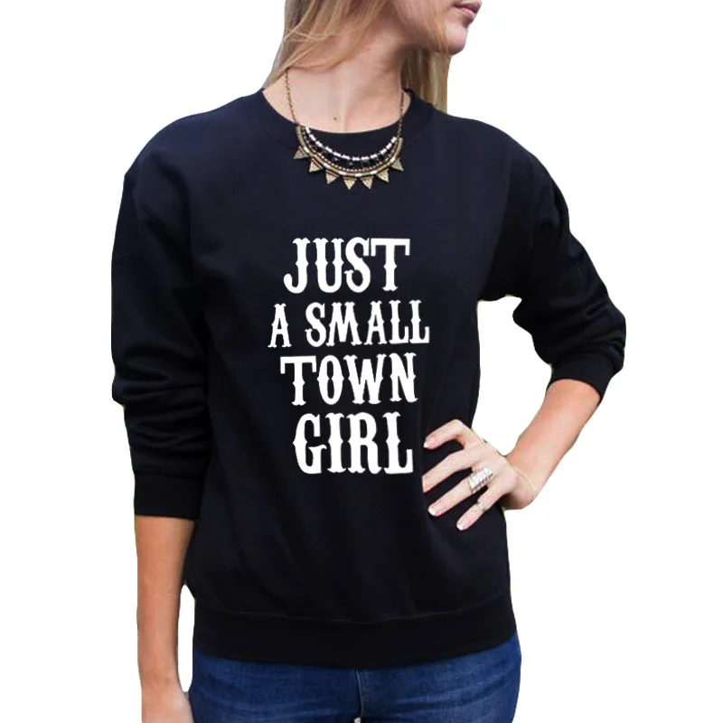 

O-neck Just A Small Town Girl Sweatshirt Jumper Clothing Funny Text Slogan Crewneck Hoodies Women Causal Pullover